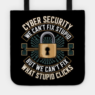 Cyber Security – We Can’t Fix Stupid But We Can’t Fix What Stupid Clicks Funny Tote