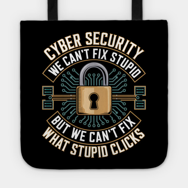 Cyber Security – We Can’t Fix Stupid But We Can’t Fix What Stupid Clicks Funny Tote by MakerMind8.2