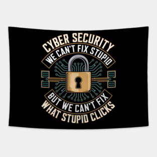 Cyber Security – We Can’t Fix Stupid But We Can’t Fix What Stupid Clicks Funny Tapestry