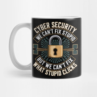 Cyber Security – We Can’t Fix Stupid But We Can’t Fix What Stupid Clicks Funny Mug