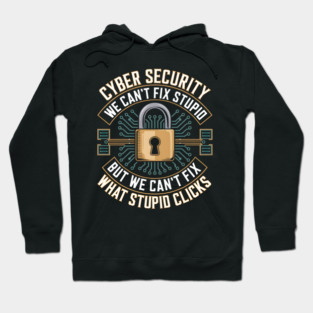 Cyber Security – We Can’t Fix Stupid But We Can’t Fix What Stupid Clicks Funny Hoodie