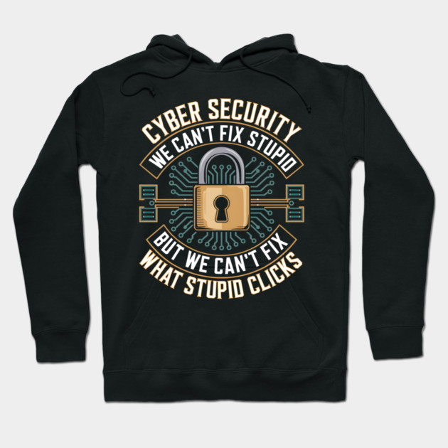 Cyber Security – We Can’t Fix Stupid But We Can’t Fix What Stupid Clicks Funny Hoodie by MakerMind8.2