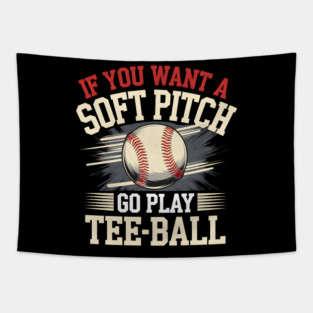 Funny Baseball Shirt – If You Want a Soft Pitch Go Play Tee-Ball Tapestry