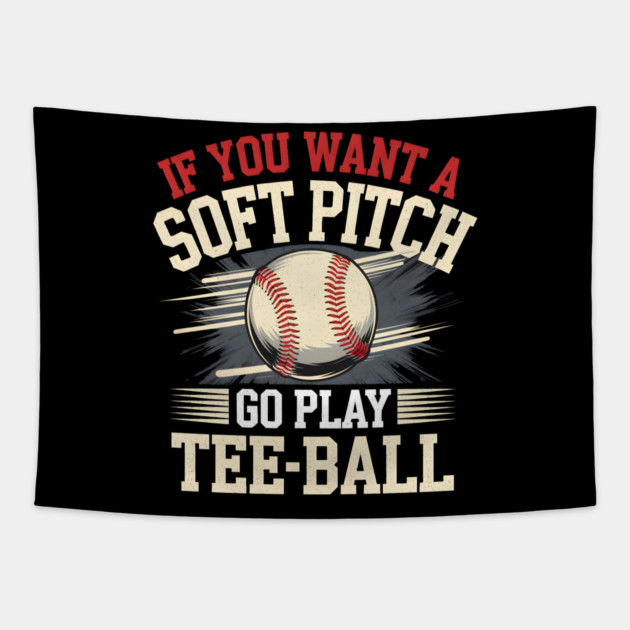 Funny Baseball Shirt – If You Want a Soft Pitch Go Play Tee-Ball Tapestry by MakerMind8.2