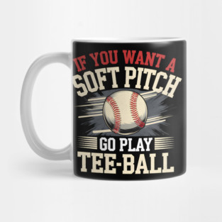 Funny Baseball Shirt – If You Want a Soft Pitch Go Play Tee-Ball Mug