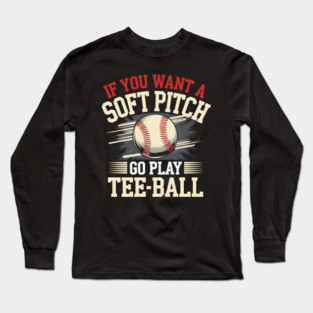 Funny Baseball Shirt – If You Want a Soft Pitch Go Play Tee-Ball Long Sleeve T-Shirt