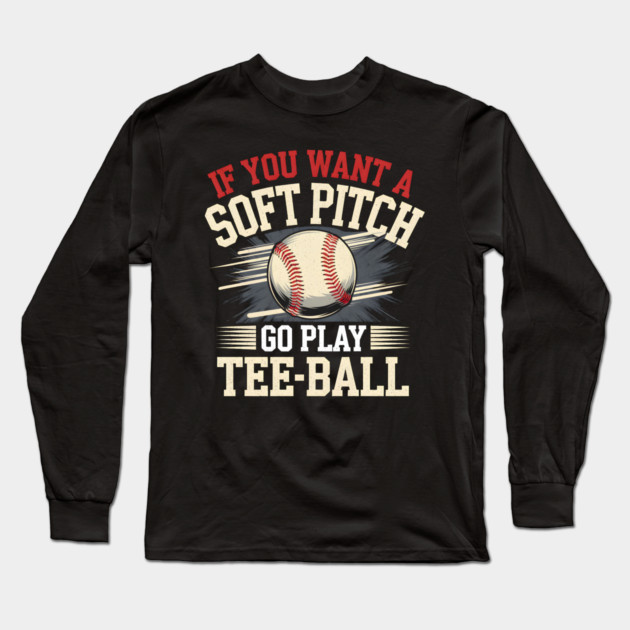 Funny Baseball Shirt – If You Want a Soft Pitch Go Play Tee-Ball Long Sleeve T-Shirt by MakerMind8.2