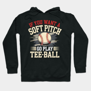 Funny Baseball Shirt – If You Want a Soft Pitch Go Play Tee-Ball Hoodie
