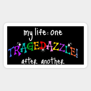 My Life: One TRAGEDAZZLE After Another, funny saying Magnet