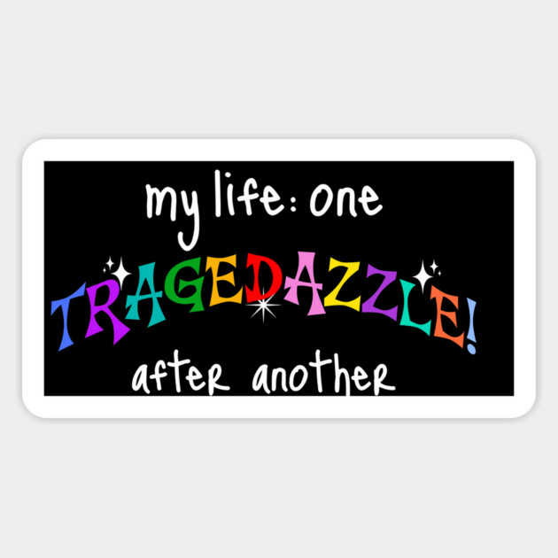 My Life: One TRAGEDAZZLE After Another, funny saying Magnet by Luxinda