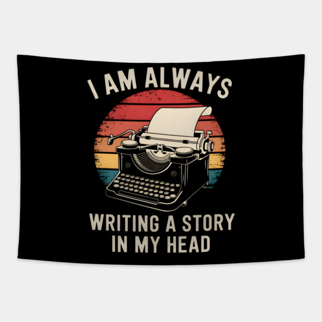 Writer Shirt – I Am Always Writing a Story in My Head Vintage Typewriter Tapestry by MakerMind8.2