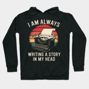 Writer Shirt – I Am Always Writing a Story in My Head Vintage Typewriter Hoodie