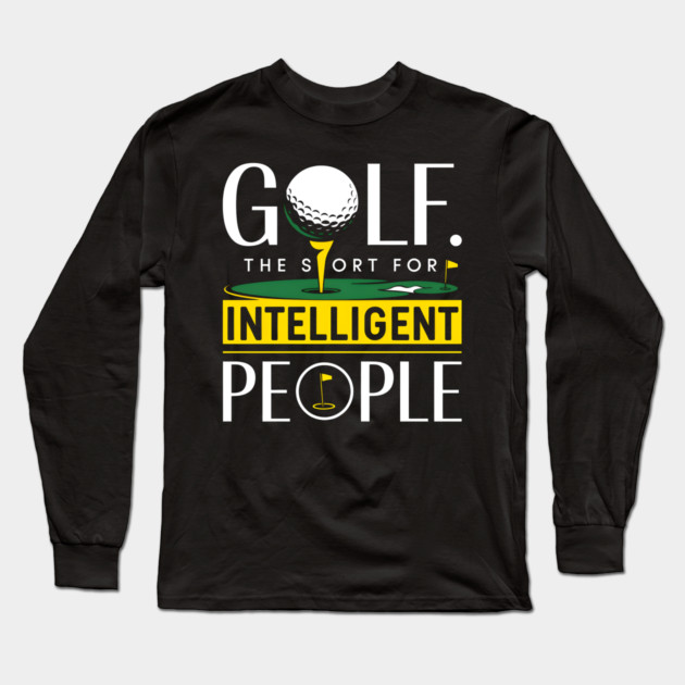 Golf Shirt – The Sport for Intelligent People Funny Golf Long Sleeve T-Shirt by MakerMind8.2