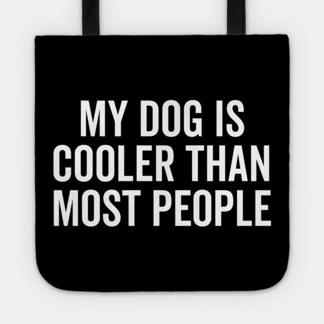 My Dog is Cooler Than Most People Tote by Frank Ring