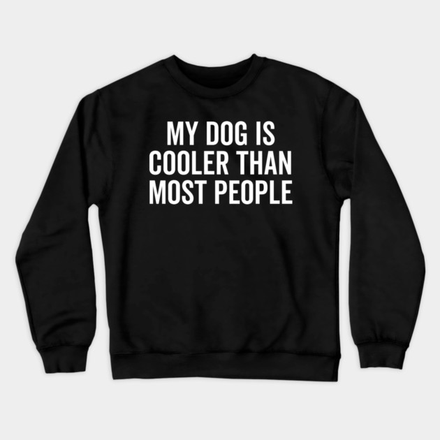 My Dog is Cooler Than Most People Crewneck Sweatshirt by Frank Ring