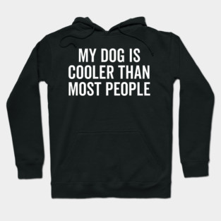My Dog is Cooler Than Most People Hoodie