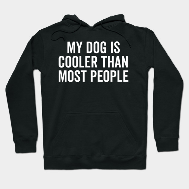 My Dog is Cooler Than Most People Hoodie by Frank Ring