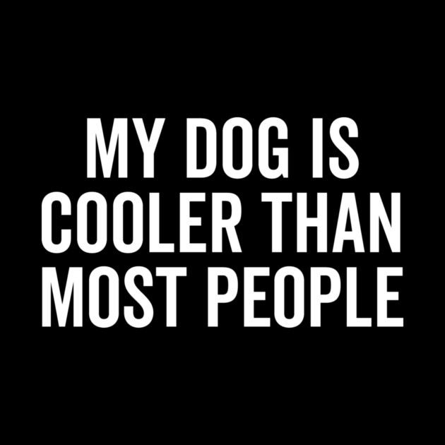 My Dog is Cooler Than Most People by Frank Ring