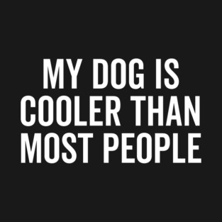 My Dog is Cooler Than Most People T-Shirt