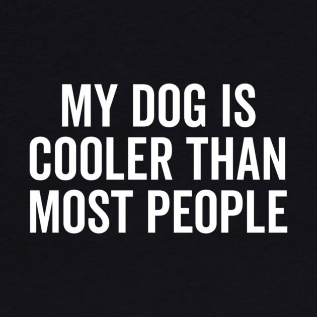 My Dog is Cooler Than Most People by Frank Ring