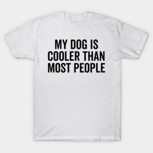 My Dog is Cooler Than Most People T-Shirt