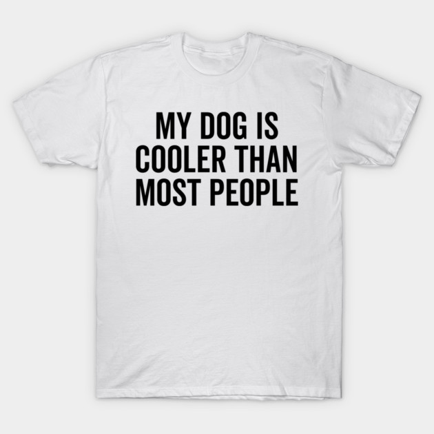 My Dog is Cooler Than Most People T-Shirt by Frank Ring