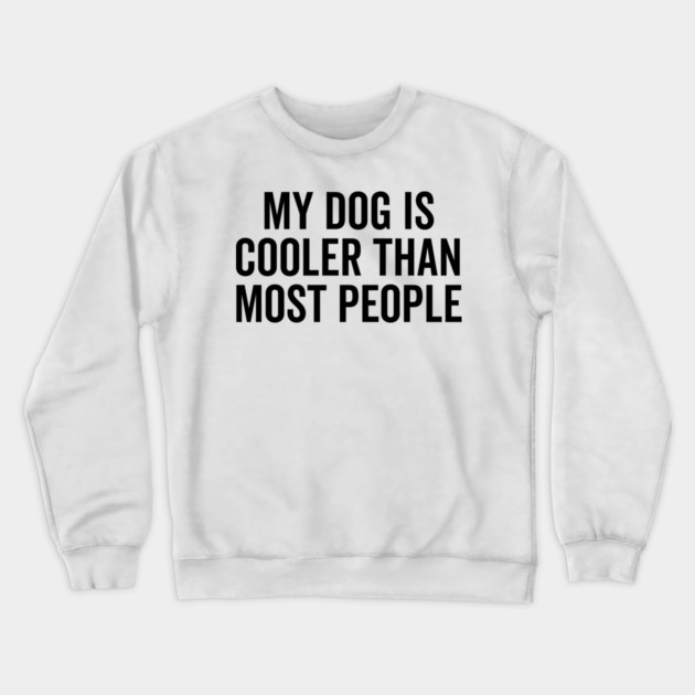 My Dog is Cooler Than Most People Crewneck Sweatshirt by Frank Ring