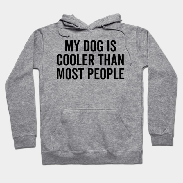My Dog is Cooler Than Most People Hoodie by Frank Ring