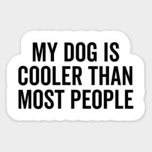 My Dog is Cooler Than Most People Sticker