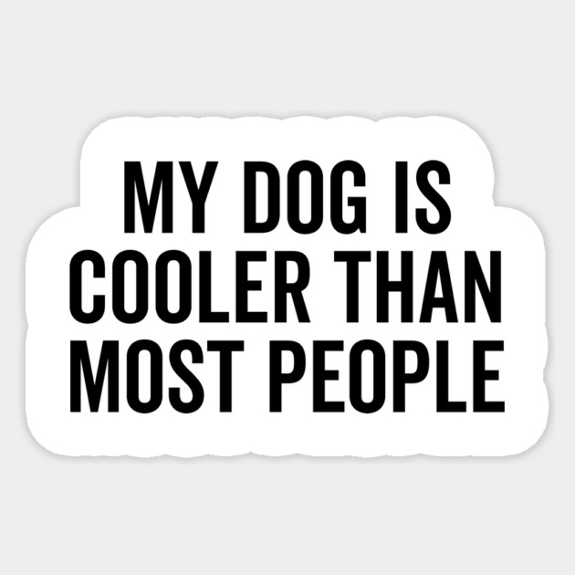 My Dog is Cooler Than Most People Sticker by Frank Ring