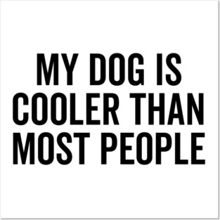 My Dog is Cooler Than Most People Posters and Art