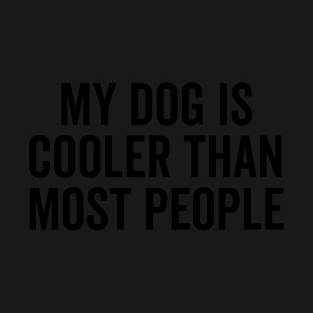 My Dog is Cooler Than Most People by Frank Ring