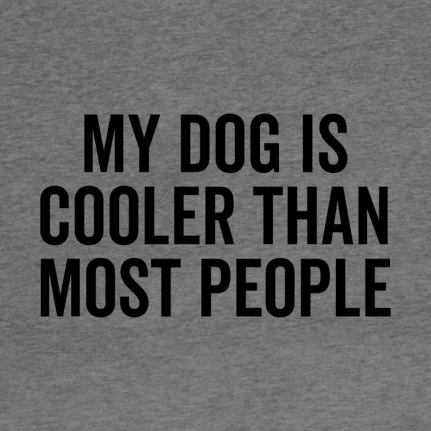 My Dog is Cooler Than Most People by Frank Ring