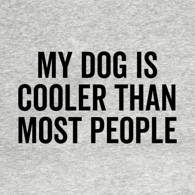 My Dog is Cooler Than Most People by Frank Ring