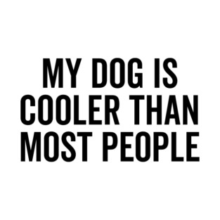 My Dog is Cooler Than Most People T-Shirt