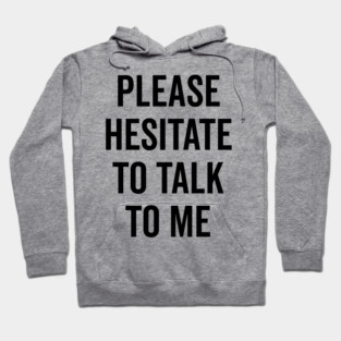 Please Hesitate To Talk To Me Hoodie