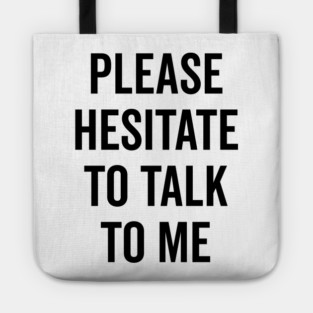 Please Hesitate To Talk To Me Tote