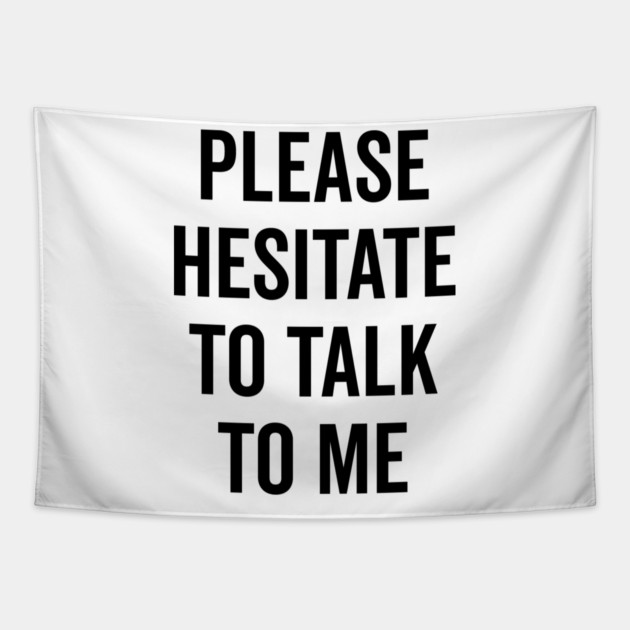 Please Hesitate To Talk To Me Tapestry by Frank Ring