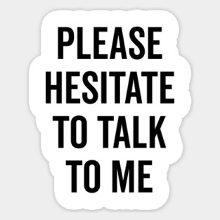 Please Hesitate To Talk To Me Magnet