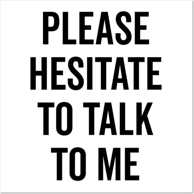 Please Hesitate To Talk To Me Wall Art by Frank Ring