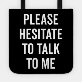 Please Hesitate To Talk To Me Tote