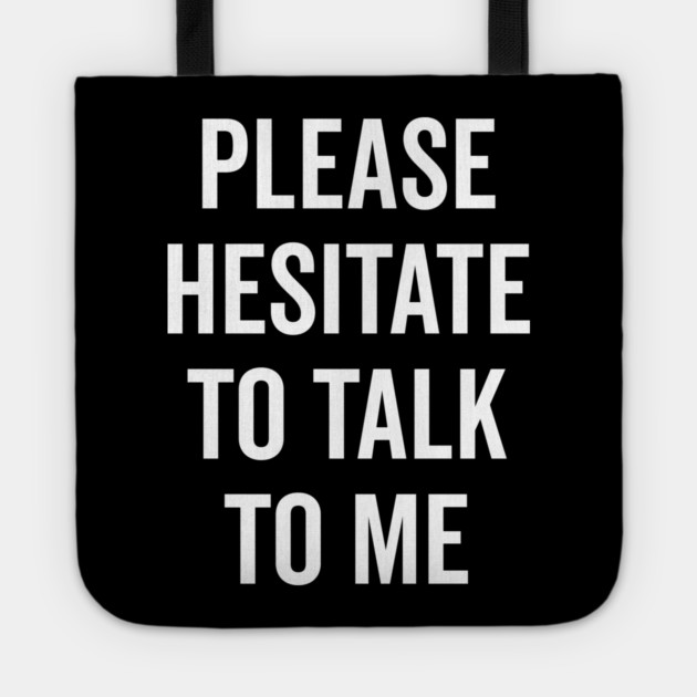 Please Hesitate To Talk To Me Tote by Frank Ring