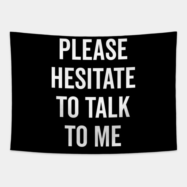 Please Hesitate To Talk To Me Tapestry by Frank Ring