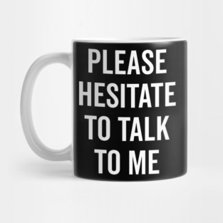 Please Hesitate To Talk To Me Mug