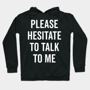 Please Hesitate To Talk To Me Hoodie