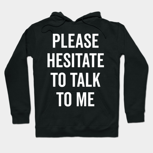 Please Hesitate To Talk To Me Hoodie by Frank Ring