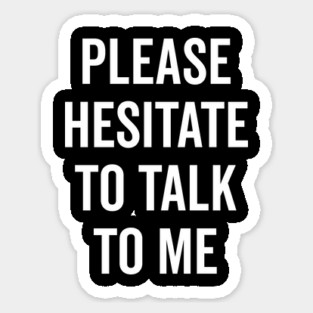 Please Hesitate To Talk To Me Magnet
