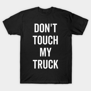 Don’t Touch My Truck T-Shirt