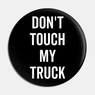Don’t Touch My Truck Pin