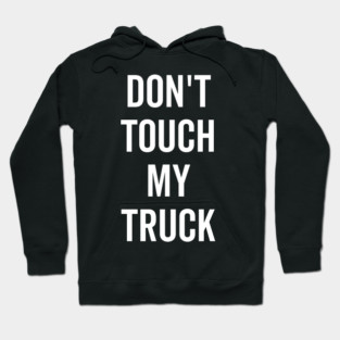Don’t Touch My Truck Hoodie
